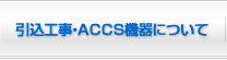 引込工事建物設備について　ACCS